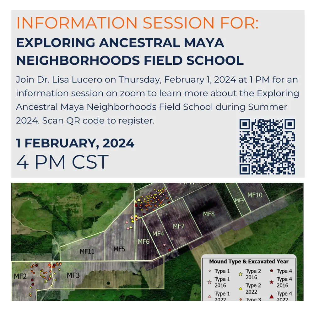 Interested in an archaeological field school this summer? Join Dr. Lisa Lucero on Thursday, February 1, 2024 at 1 PM for a 1-hour information session on zoom to learn more about the Exploring Ancestral Maya Neighborhoods Field School during Summer 2024. Scan the QR Code to register to attend this 1-hour information session!